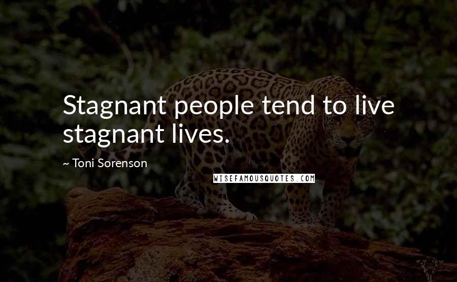 Toni Sorenson Quotes: Stagnant people tend to live stagnant lives.