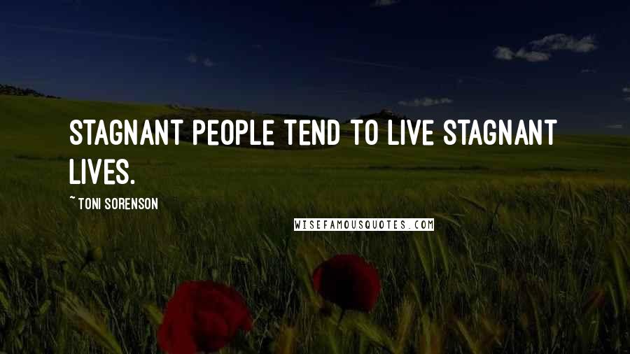 Toni Sorenson Quotes: Stagnant people tend to live stagnant lives.