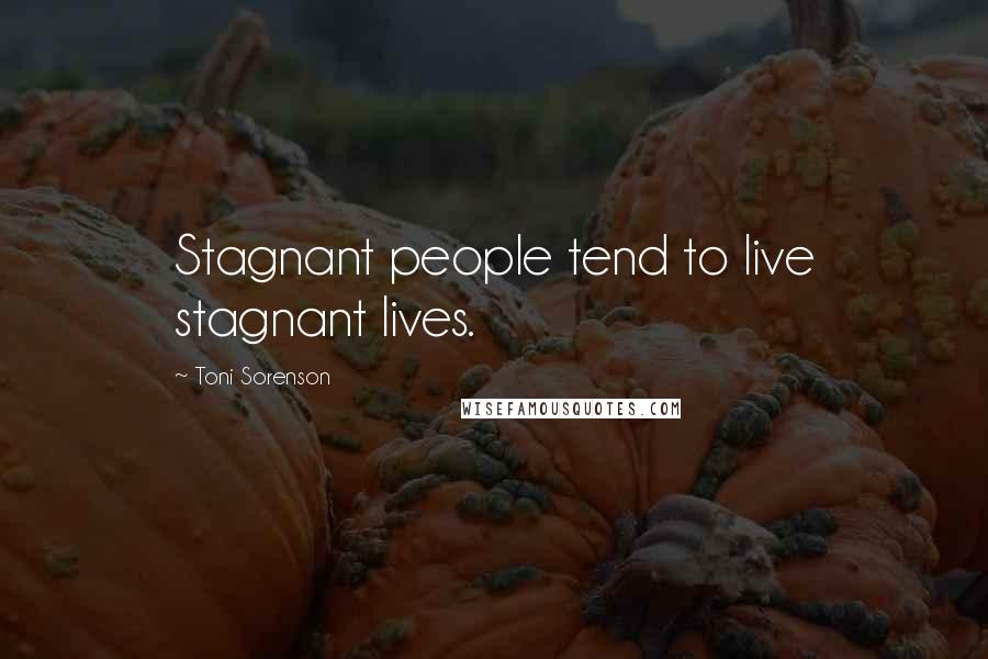 Toni Sorenson Quotes: Stagnant people tend to live stagnant lives.