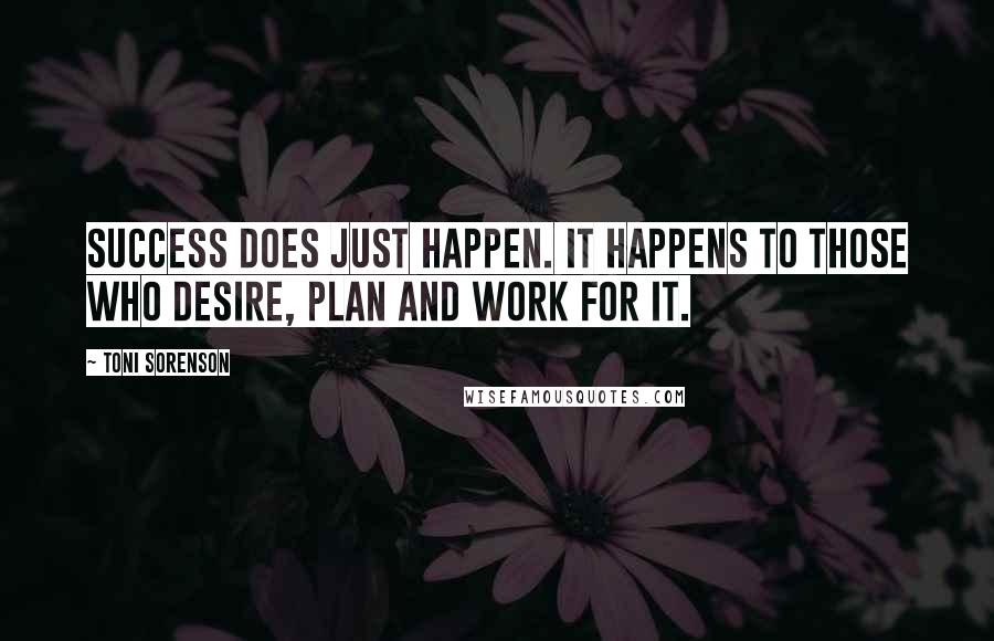 Toni Sorenson Quotes: Success does just happen. It happens to those who desire, plan and work for it.