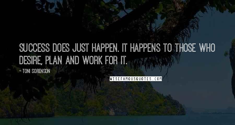 Toni Sorenson Quotes: Success does just happen. It happens to those who desire, plan and work for it.