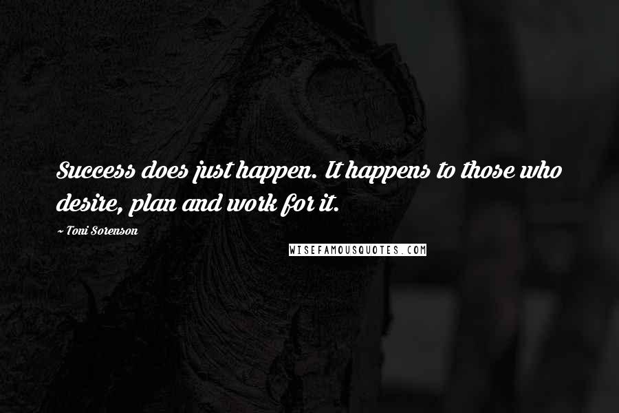 Toni Sorenson Quotes: Success does just happen. It happens to those who desire, plan and work for it.