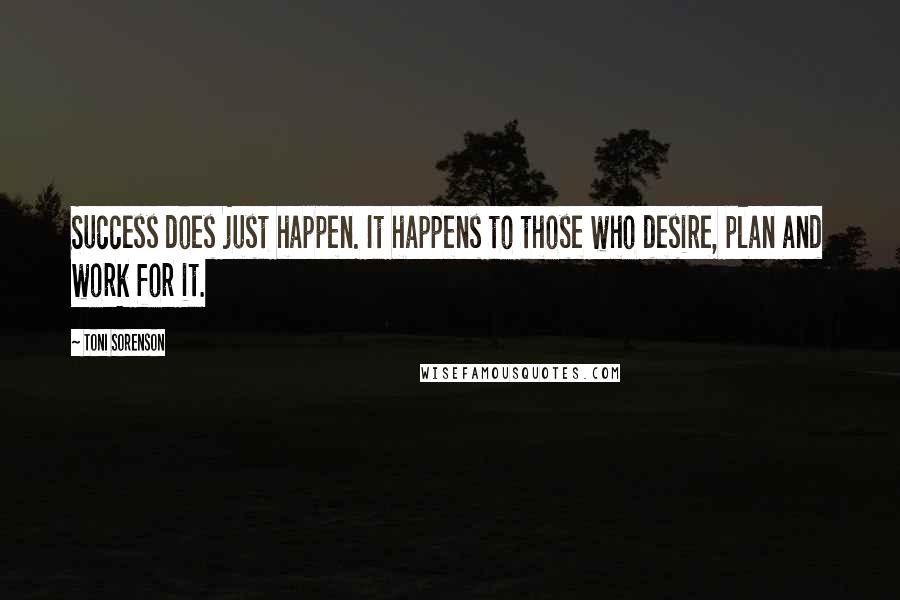Toni Sorenson Quotes: Success does just happen. It happens to those who desire, plan and work for it.