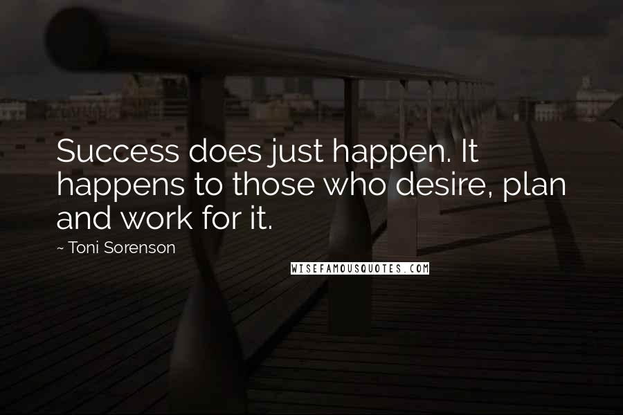 Toni Sorenson Quotes: Success does just happen. It happens to those who desire, plan and work for it.