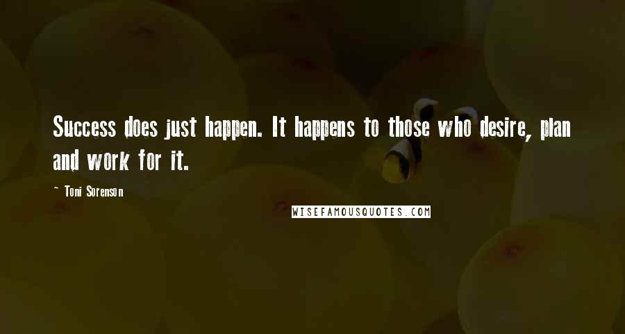 Toni Sorenson Quotes: Success does just happen. It happens to those who desire, plan and work for it.