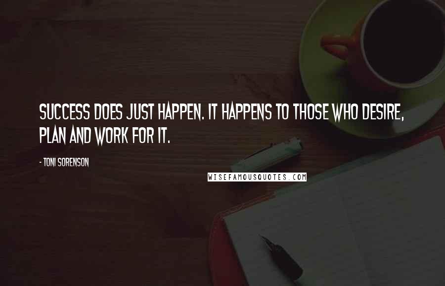 Toni Sorenson Quotes: Success does just happen. It happens to those who desire, plan and work for it.