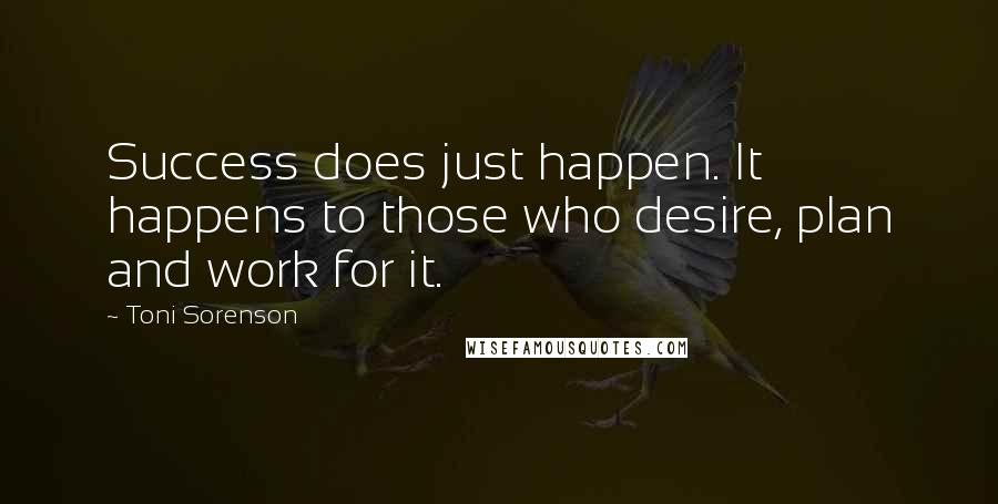 Toni Sorenson Quotes: Success does just happen. It happens to those who desire, plan and work for it.