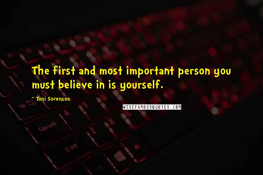 Toni Sorenson Quotes: The first and most important person you must believe in is yourself.