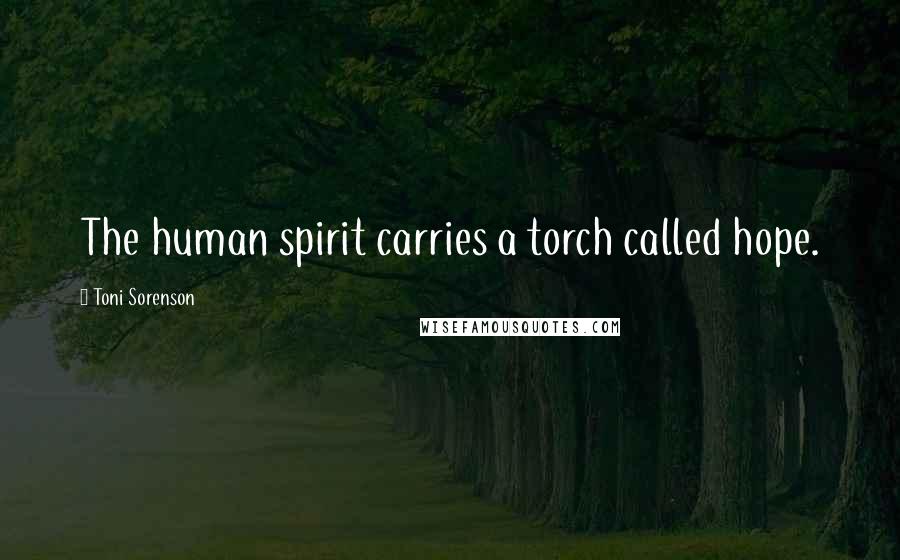 Toni Sorenson Quotes: The human spirit carries a torch called hope.