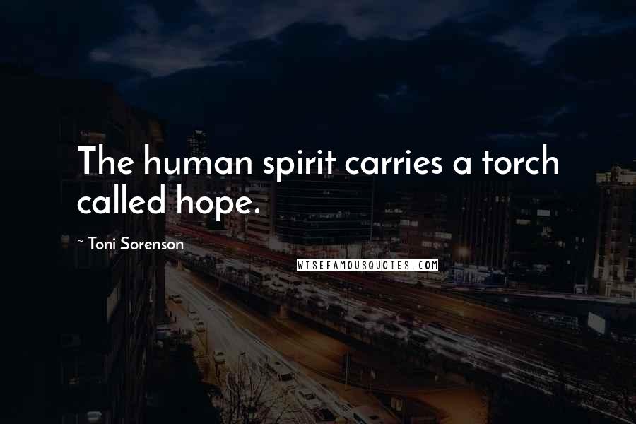 Toni Sorenson Quotes: The human spirit carries a torch called hope.