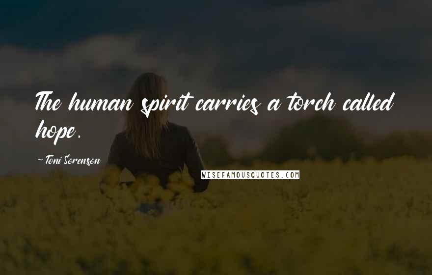 Toni Sorenson Quotes: The human spirit carries a torch called hope.