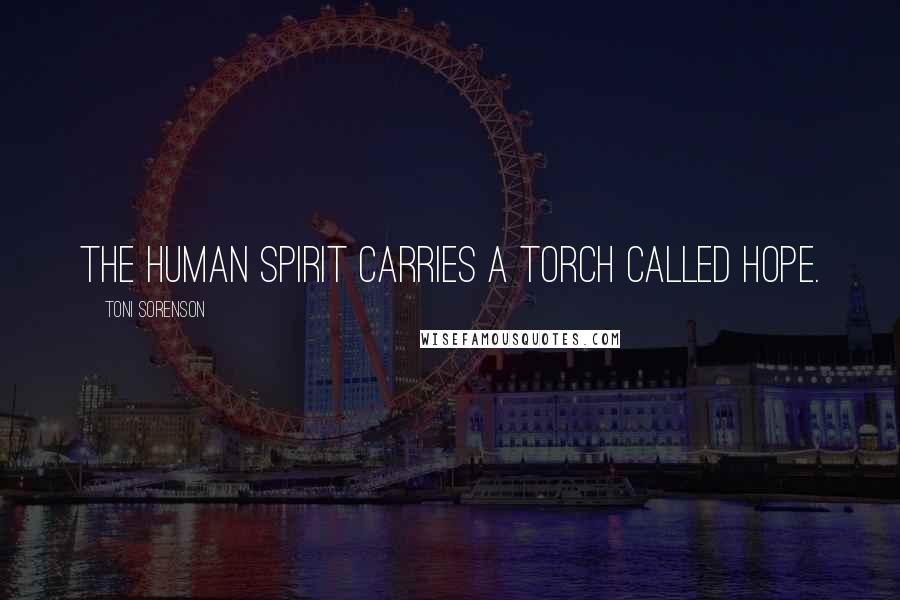 Toni Sorenson Quotes: The human spirit carries a torch called hope.