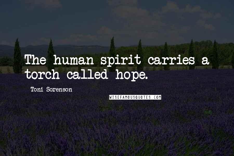 Toni Sorenson Quotes: The human spirit carries a torch called hope.