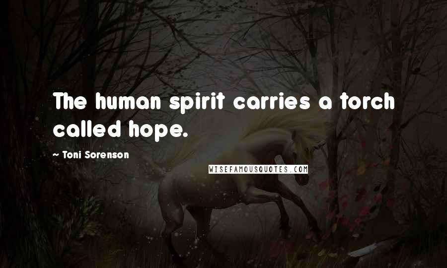 Toni Sorenson Quotes: The human spirit carries a torch called hope.