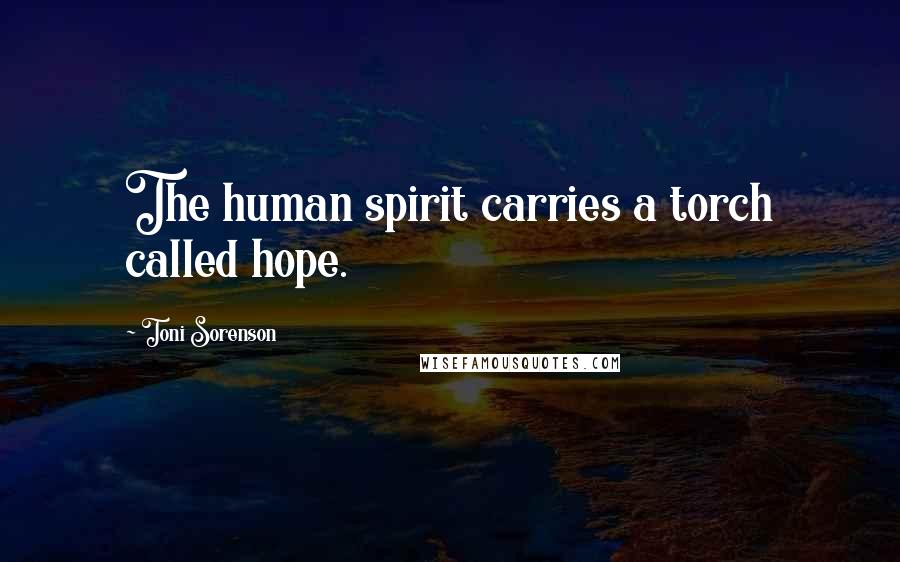 Toni Sorenson Quotes: The human spirit carries a torch called hope.