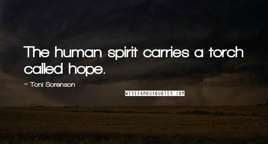 Toni Sorenson Quotes: The human spirit carries a torch called hope.