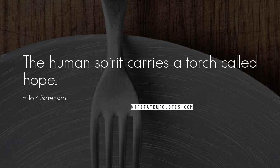 Toni Sorenson Quotes: The human spirit carries a torch called hope.