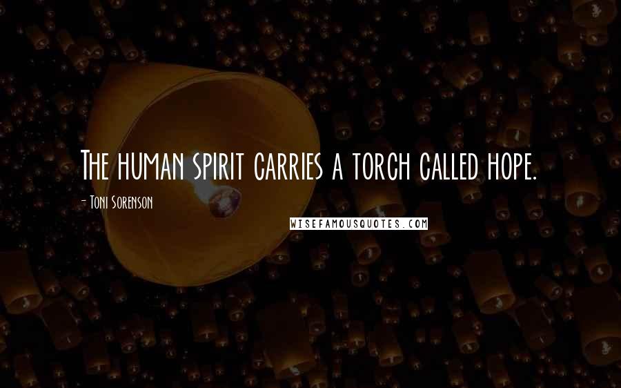 Toni Sorenson Quotes: The human spirit carries a torch called hope.