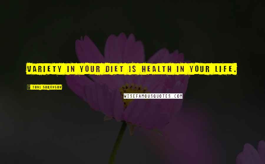 Toni Sorenson Quotes: Variety in your diet is health in your life.