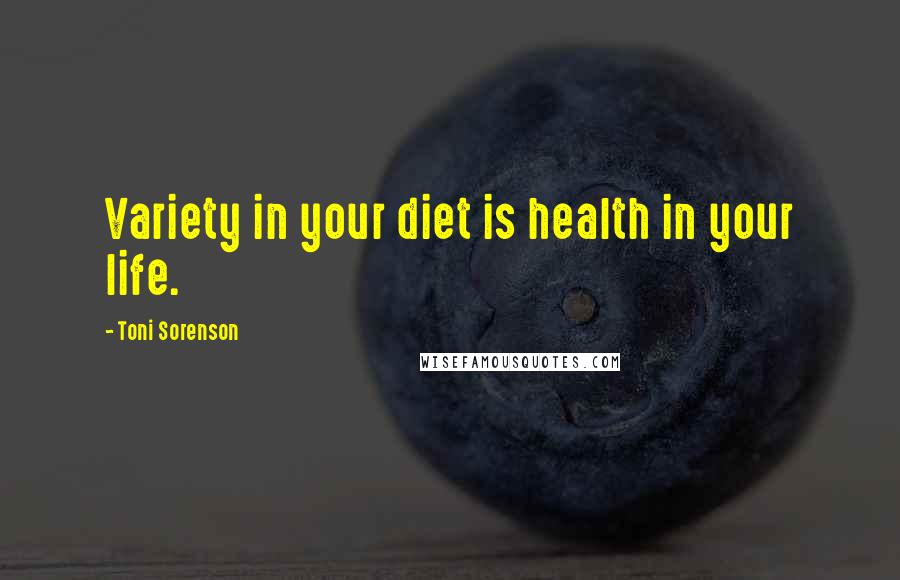 Toni Sorenson Quotes: Variety in your diet is health in your life.