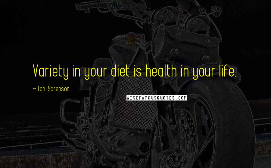 Toni Sorenson Quotes: Variety in your diet is health in your life.