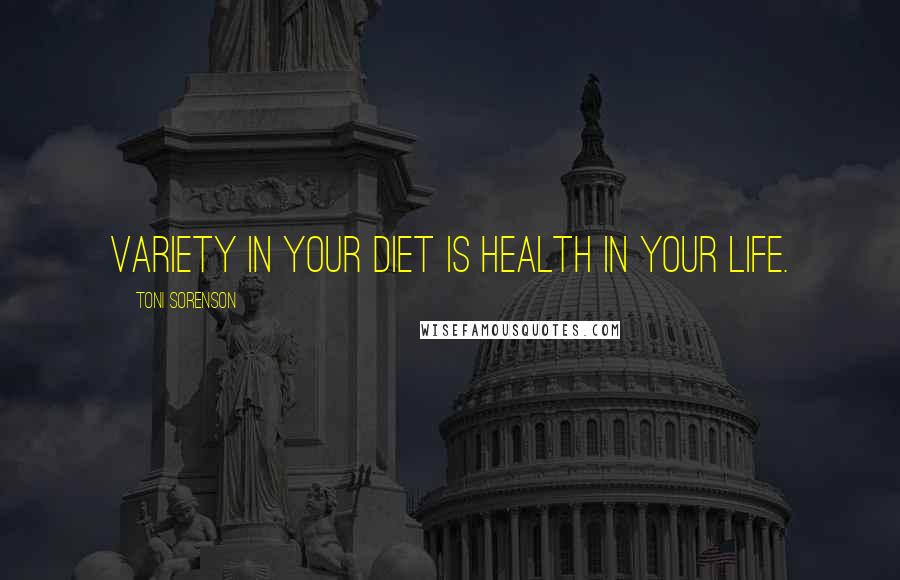 Toni Sorenson Quotes: Variety in your diet is health in your life.