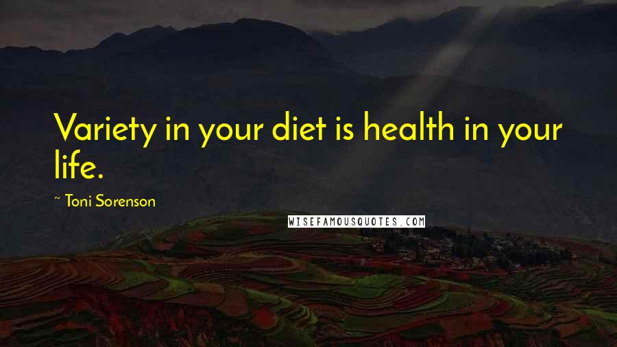 Toni Sorenson Quotes: Variety in your diet is health in your life.
