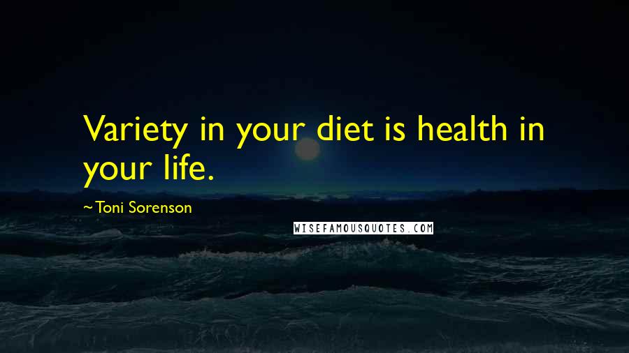 Toni Sorenson Quotes: Variety in your diet is health in your life.