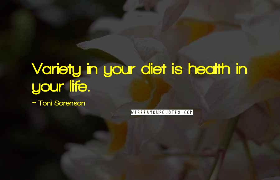Toni Sorenson Quotes: Variety in your diet is health in your life.