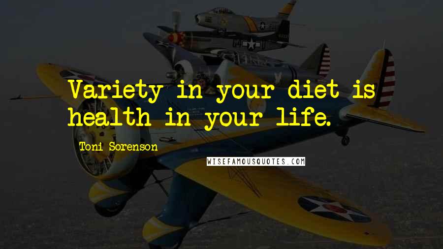 Toni Sorenson Quotes: Variety in your diet is health in your life.