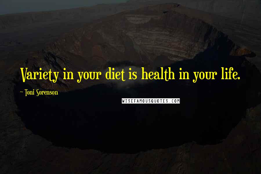 Toni Sorenson Quotes: Variety in your diet is health in your life.