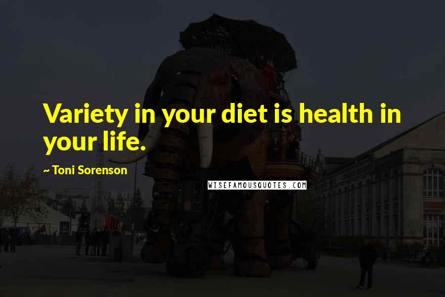 Toni Sorenson Quotes: Variety in your diet is health in your life.