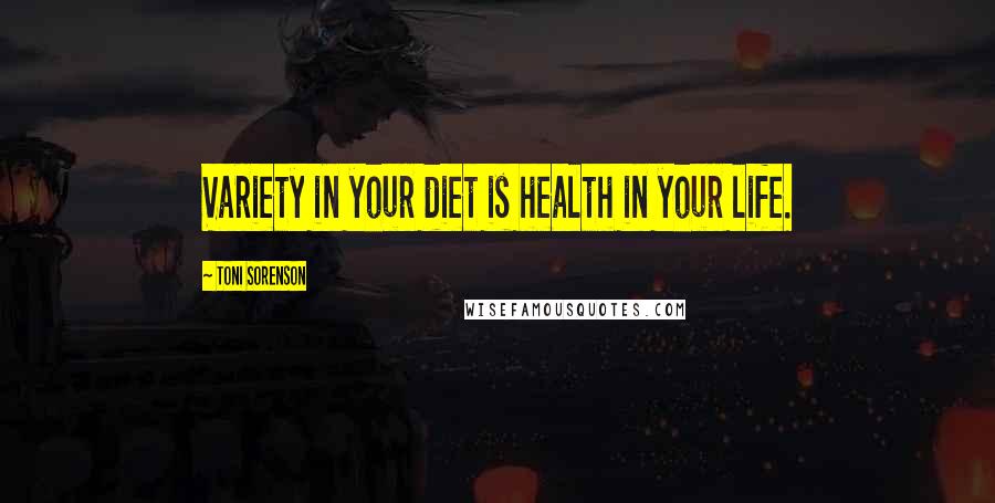 Toni Sorenson Quotes: Variety in your diet is health in your life.