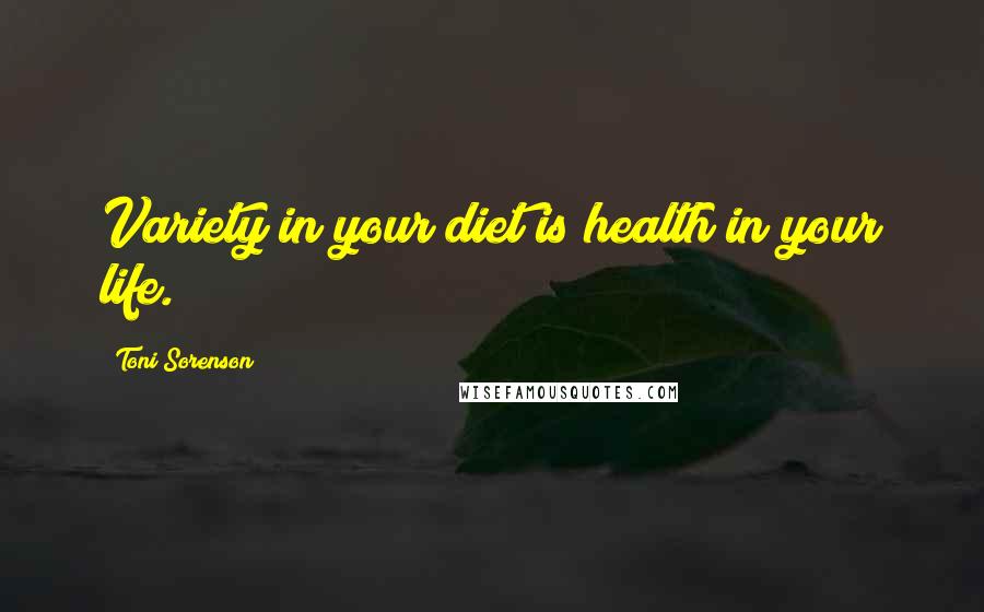 Toni Sorenson Quotes: Variety in your diet is health in your life.