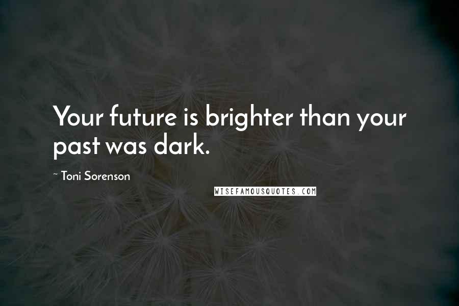 Toni Sorenson Quotes: Your future is brighter than your past was dark.