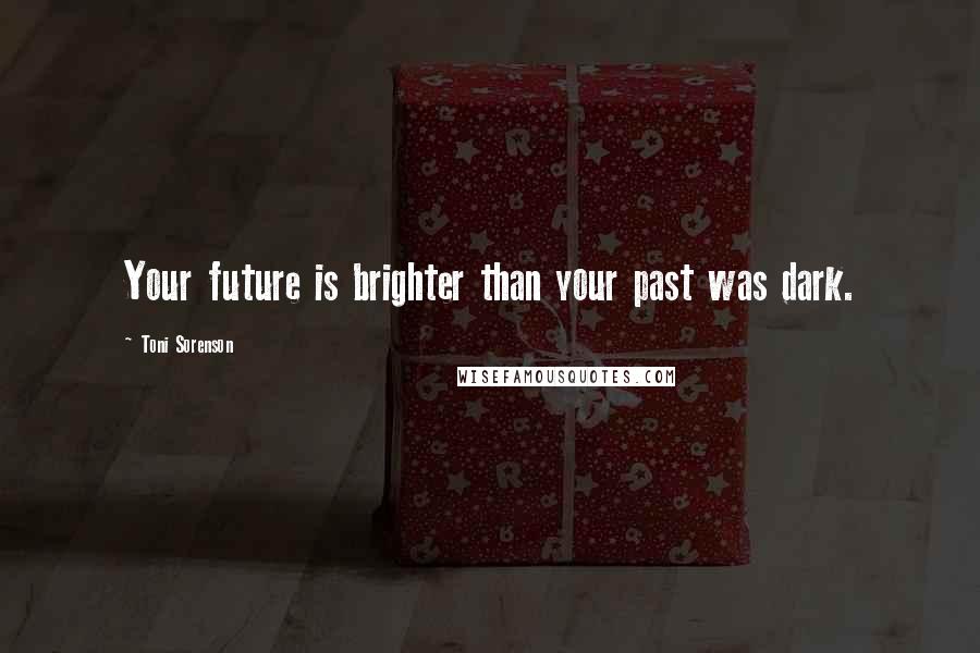 Toni Sorenson Quotes: Your future is brighter than your past was dark.