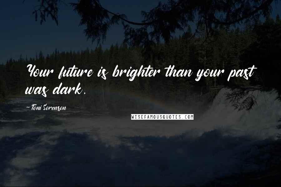 Toni Sorenson Quotes: Your future is brighter than your past was dark.