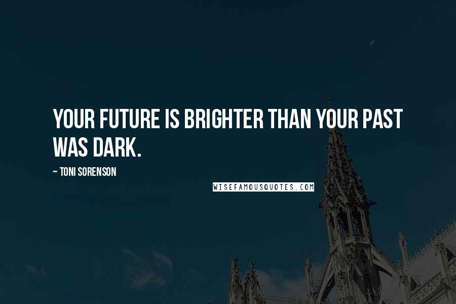 Toni Sorenson Quotes: Your future is brighter than your past was dark.