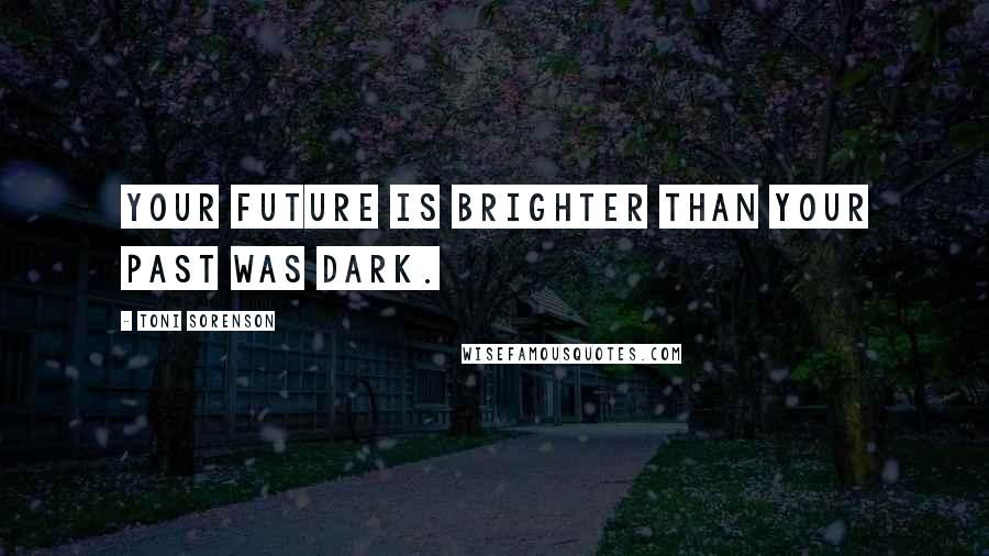 Toni Sorenson Quotes: Your future is brighter than your past was dark.