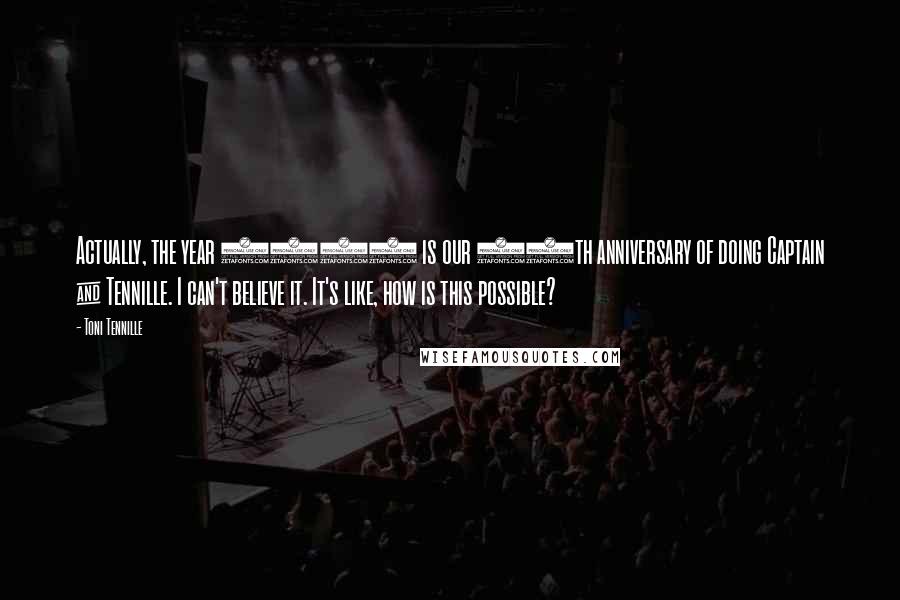 Toni Tennille Quotes: Actually, the year 2000 is our 25th anniversary of doing Captain & Tennille. I can't believe it. It's like, how is this possible?