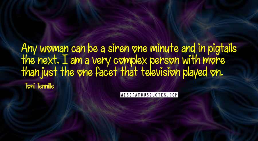 Toni Tennille Quotes: Any woman can be a siren one minute and in pigtails the next. I am a very complex person with more than just the one facet that television played on.