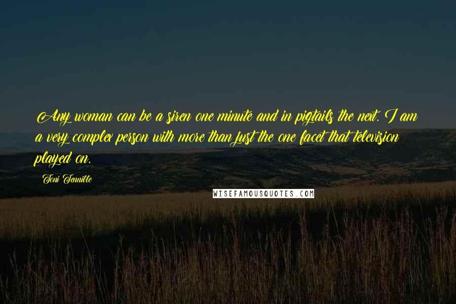 Toni Tennille Quotes: Any woman can be a siren one minute and in pigtails the next. I am a very complex person with more than just the one facet that television played on.