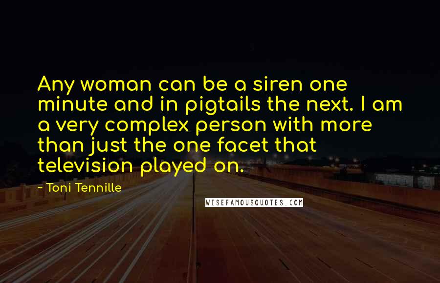 Toni Tennille Quotes: Any woman can be a siren one minute and in pigtails the next. I am a very complex person with more than just the one facet that television played on.