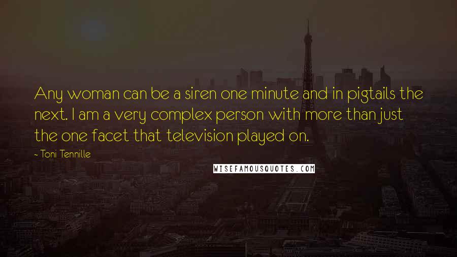 Toni Tennille Quotes: Any woman can be a siren one minute and in pigtails the next. I am a very complex person with more than just the one facet that television played on.