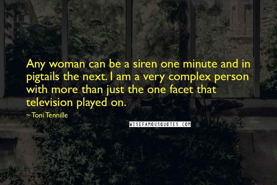 Toni Tennille Quotes: Any woman can be a siren one minute and in pigtails the next. I am a very complex person with more than just the one facet that television played on.