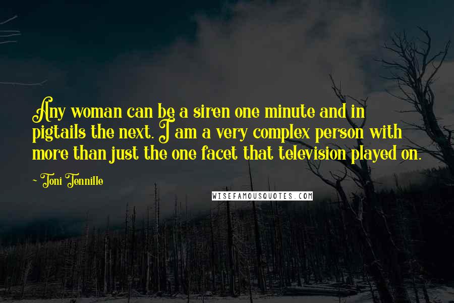 Toni Tennille Quotes: Any woman can be a siren one minute and in pigtails the next. I am a very complex person with more than just the one facet that television played on.