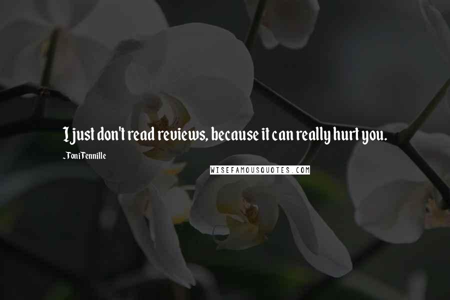 Toni Tennille Quotes: I just don't read reviews, because it can really hurt you.