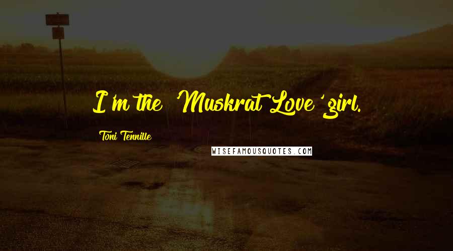 Toni Tennille Quotes: I'm the 'Muskrat Love' girl.