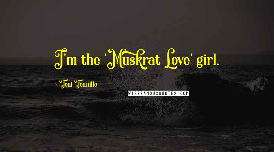 Toni Tennille Quotes: I'm the 'Muskrat Love' girl.