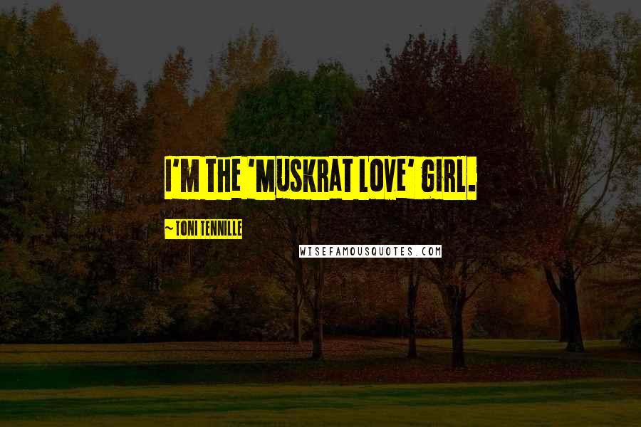 Toni Tennille Quotes: I'm the 'Muskrat Love' girl.